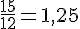 \frac{15}{12}=1,25
