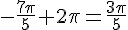 -\frac{7\pi}{5}+2\pi=\frac{3\pi}{5}