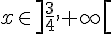 x\in]\frac{3}{4},+\infty[