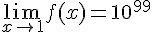 \lim_{x\to1}f(x)=10^{99}