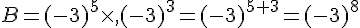 B=(-3)^5\times ,(-3)^3=(-3)^{5+3}=(-3)^8
