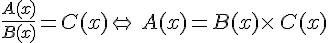 \frac{A(x)}{B(x)}=C(x)\Leftrightarrow\,A(x)=B(x)\times  \,C(x)