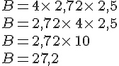 B=4\times  \,2,72\times  \,2,5\\B=2,72\times  \,4\times  \,2,5\\B=2,72\times  \,10\\B=27,2