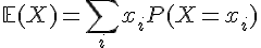 \mathbb{E}(X)=\sum_{i}x_{i}P(X=x_{i})