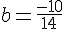 b=\frac{-10}{14}