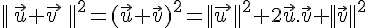 ||\,\vec{u}+\vec{v\,}\,||^2=(\vec{u}+\vec{v})^2=||\vec{u\,}||^2+2\vec{u}.\vec{v}+||\vec{v}||^2