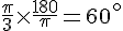 \frac{\pi}{3}\times  \frac{180}{\pi}=60^\circ