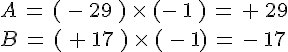 A\,=\,(\,-\,29\,)\,\times \,(-\,1\,)\,=\,+\,29\\B\,=\,(\,+\,17\,)\,\times \,(\,-\,1)\,=\,-\,17