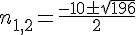 n_{1,2}=\frac{-10\pm\sqrt{196}}{2}