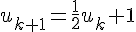 u_{k+1}=\frac{1}{2}u_k+1