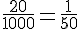 \frac{20}{1000}=\frac{1}{50}