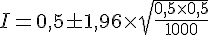 I=0,5\pm1,96\times  \sqrt{\frac{0,5\times  0,5}{1000}}