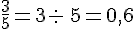 \frac{3}{5}=3: \,5=0,6