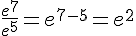\frac{e^7}{e^5}=e^{7-5}=e^2
