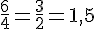 \frac{6}{4}=\frac{3}{2}=1,5