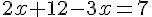 2x+12-3x=7