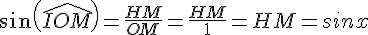 sin(\widehat{IOM})=\frac{HM}{OM}=\frac{HM}{1}=HM=sinx
