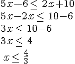 5x+6\leq\,\,2x+10\\5x-2x\leq\,\,10-6\\3x\leq\,\,10-6\\3x\leq\,\,4\\\,x\leq\,\,\frac{4}{3}