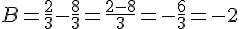 B=\frac{2}{3}-\frac{8}{3}=\frac{2-8}{3}=-\frac{6}{3}=-2