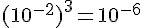 (10^{-2})^3=10^{-6}
