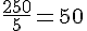\frac{250}{5}=50
