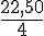 \frac{22,50}{4}