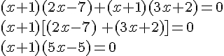 (x+1)(2x-7)+(x+1)(3x+2)=0\\(x+1)[(2x-7)\,+(3x+2)]=0\\(x+1)(5x-5)=0