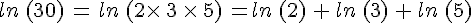 ln\,(30)\,=\,ln\,(2\times  \,3\,\times  \,5)\,=ln\,(2)\,+\,ln\,(3)\,+\,ln\,(5)