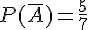 P(\overline{A})=\frac{5}{7}
