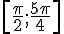 [\frac{\pi}{2};\frac{5\pi}{4}]