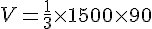 V=\frac{1}{3}\times  1500\times  90