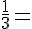 \frac{1}{3}=