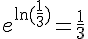 e^{\ln(\frac{1}{3})}=\frac{1}{3}