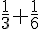 \frac{1}{3}+\frac{1}{6}