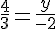 \frac{4}{3}=\frac{y}{-2}
