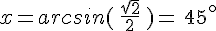 x=arcsin\,(\,\frac{\sqrt{2}}{2}\,\,)=\,45^{\circ}
