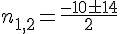 n_{1,2}=\frac{-10\pm14}{2}