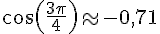 \cos(\frac{3\pi}{4})\approx-0,71