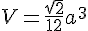 V=\frac{\sqrt{2}}{12}a^3
