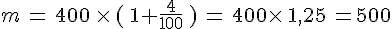 m\,=\,400\,\times  \,\,(\,1+\frac{4}{100}\,\,)\,=\,400\times  \,1,25\,=500