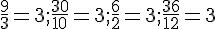 \frac{9}{3}=3;\frac{30}{10}=3;\frac{6}{2}=3;\frac{36}{12}=3