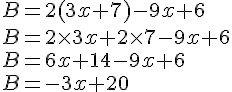 B=2(3x+7)-9x+6\\B=2\times 3x+2\times 7-9x+6\\B=6x+14-9x+6\\B=-3x+20
