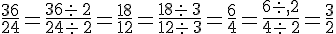 \frac{36}{24}=\frac{36: \,2}{24: \,2}=\frac{18}{12}=\frac{18: \,3}{12: \,3}=\frac{6}{4}=\frac{6: ,2}{4: \,2}=\frac{3}{2}