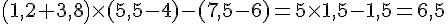 (1,2+3,8)\times  (5,5-4)-(7,5-6)=5\times  1,5-1,5=6,5