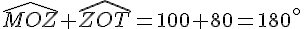 \widehat{MOZ}+\widehat{ZOT}=100+80=180^{\circ}
