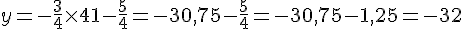 y=-\frac{3}{4}\times  41-\frac{5}{4}=-30,75-\frac{5}{4}=-30,75-1,25=-32