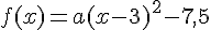f(x)=a(x-3)^2-7,5