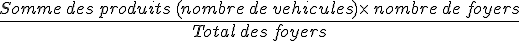 \frac{Somme\,des\,produits\,(nombre\,de\,vehicules)\times  \,nombre\,de\,foyers}{Total\,des\,foyers}