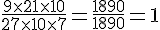 \frac{9\times  21\times  10}{27\times  10\times  7}=\frac{1890}{1890}=1