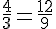 \frac{4}{3}=\frac{12}{9}